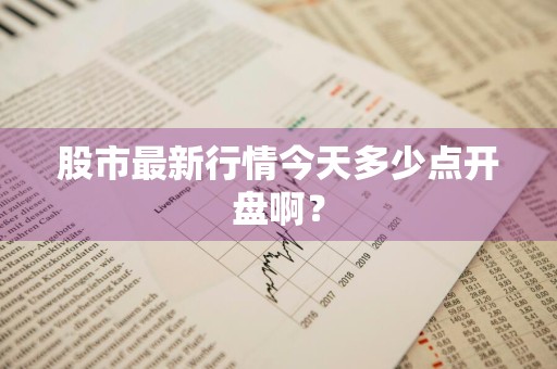 股市最新行情今天多少点开盘啊？
