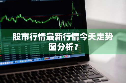 股市行情最新行情今天走势图分析?