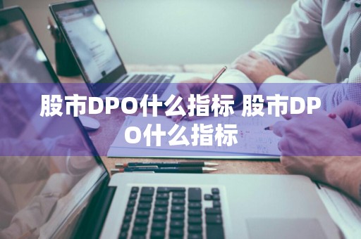 股市DPO什么指标 股市DPO什么指标