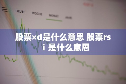 股票×d是什么意思 股票rsⅰ是什么意思