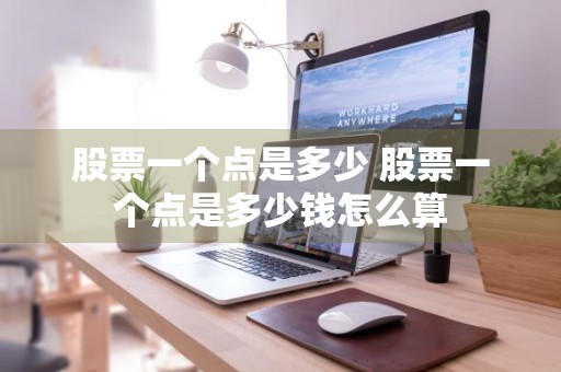 股票一个点是多少 股票一个点是多少钱怎么算