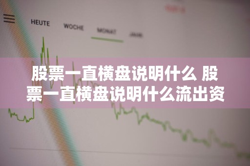 股票一直横盘说明什么 股票一直横盘说明什么流出资金