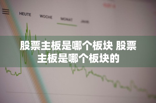 股票主板是哪个板块 股票主板是哪个板块的