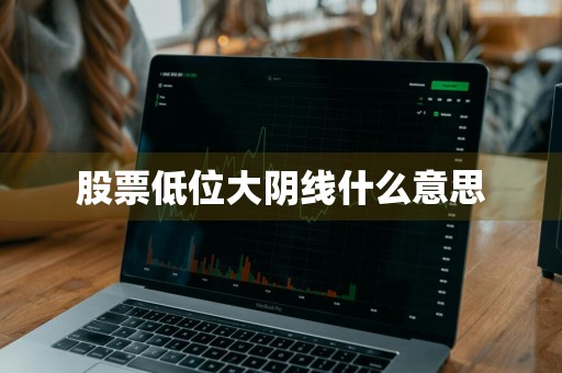 股票低位大阴线什么意思