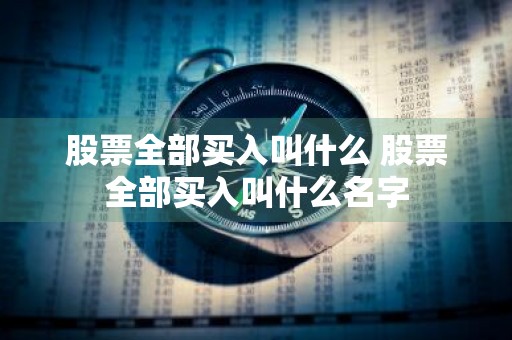 股票全部买入叫什么 股票全部买入叫什么名字