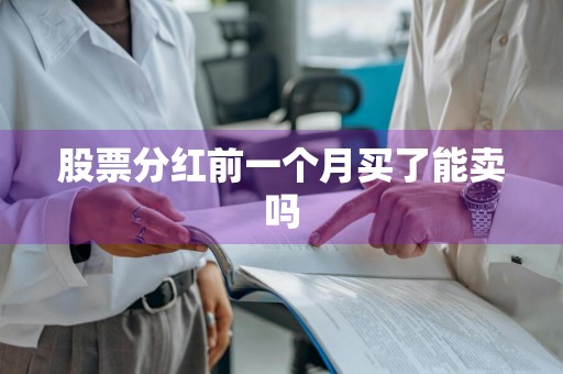 股票分红前一个月买了能卖吗