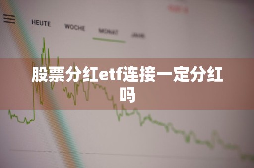 股票分红etf连接一定分红吗