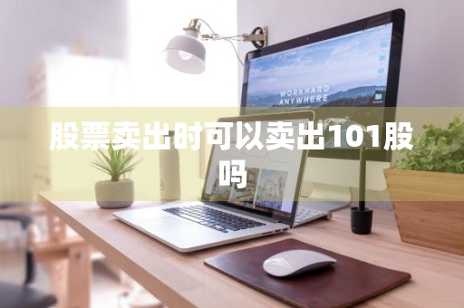 股票卖出时可以卖出101股吗