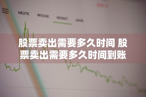 股票卖出需要多久时间 股票卖出需要多久时间到账