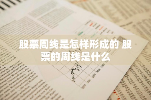 股票周线是怎样形成的 股票的周线是什么