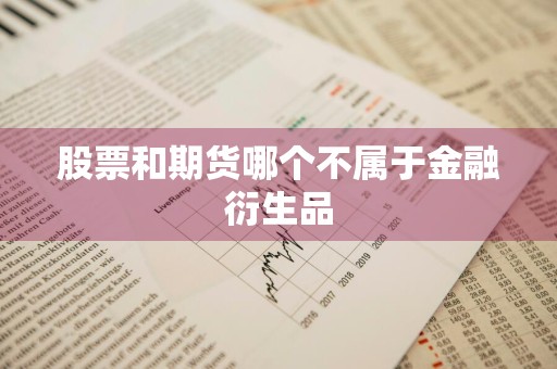 股票和期货哪个不属于金融衍生品