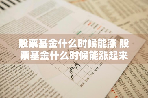 股票基金什么时候能涨 股票基金什么时候能涨起来
