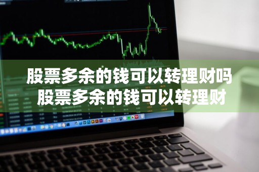 股票多余的钱可以转理财吗 股票多余的钱可以转理财吗安全吗