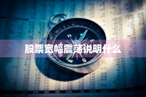 股票宽幅震荡说明什么