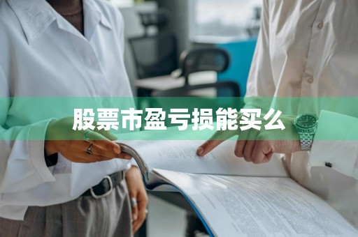 股票市盈亏损能买么