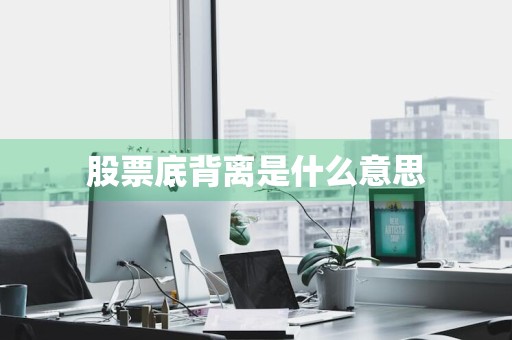 股票底背离是什么意思