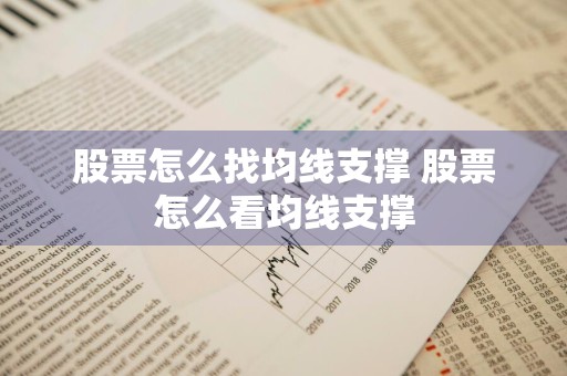 股票怎么找均线支撑 股票怎么看均线支撑
