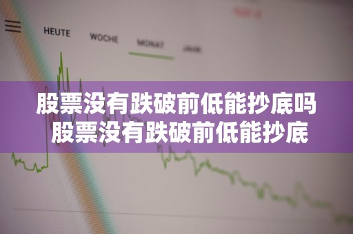 股票没有跌破前低能抄底吗 股票没有跌破前低能抄底吗为什么