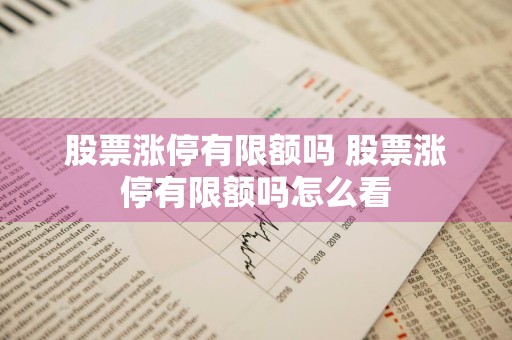 股票涨停有限额吗 股票涨停有限额吗怎么看