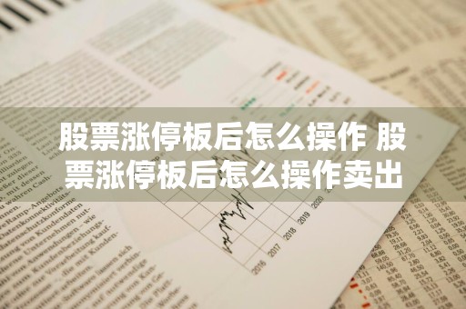 股票涨停板后怎么操作 股票涨停板后怎么操作卖出