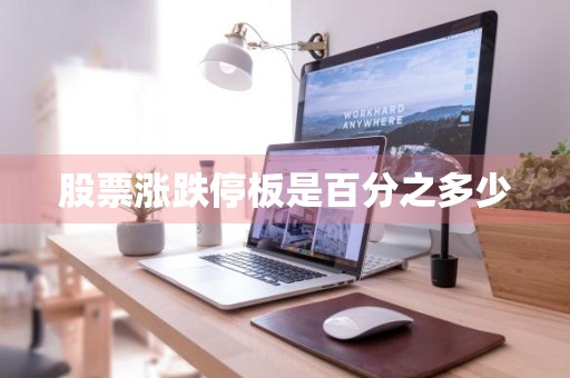 股票涨跌停板是百分之多少