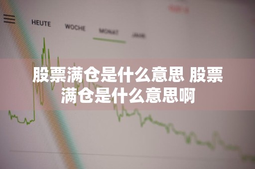 股票满仓是什么意思 股票满仓是什么意思啊