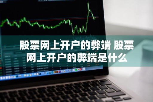 股票网上开户的弊端 股票网上开户的弊端是什么