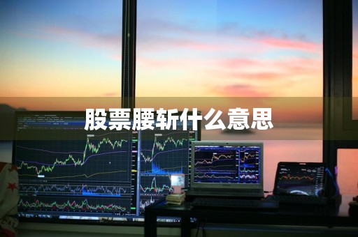 股票腰斩什么意思