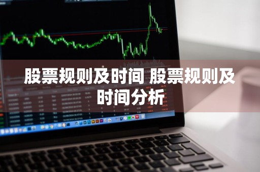 股票规则及时间 股票规则及时间分析