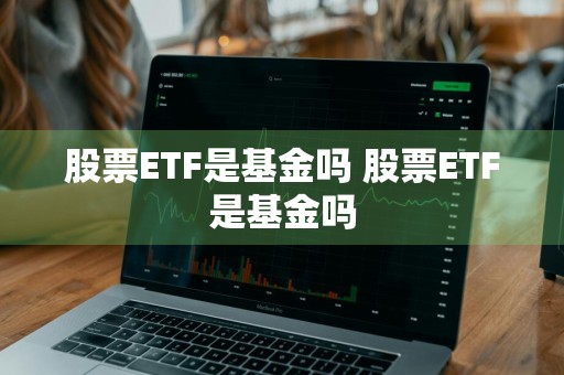 股票ETF是基金吗 股票ETF是基金吗