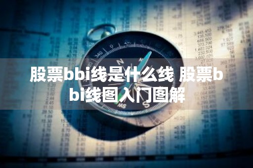 股票bbi线是什么线 股票bbi线图入门图解