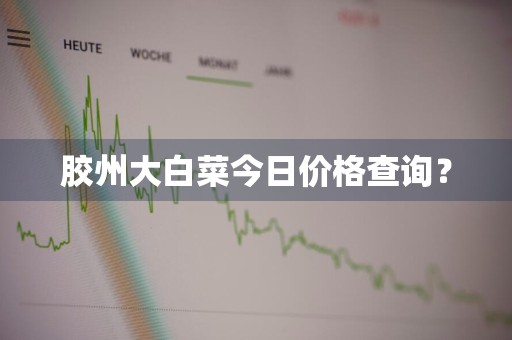 胶州大白菜今日价格查询？