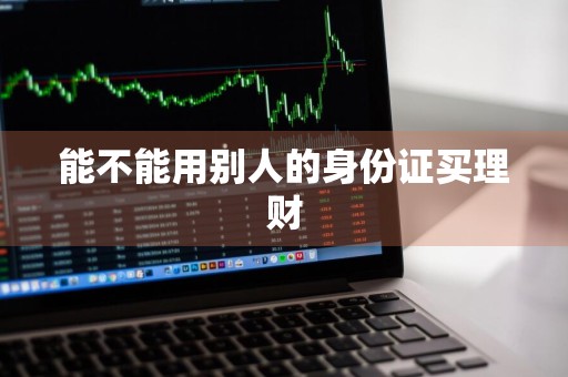 能不能用别人的身份证买理财