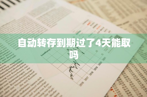 自动转存到期过了4天能取吗