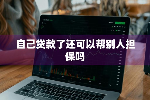 自己贷款了还可以帮别人担保吗