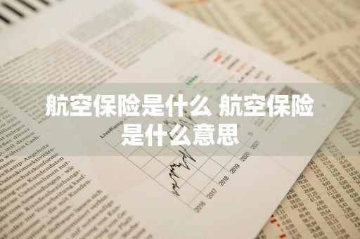 航空保险是什么 航空保险是什么意思
