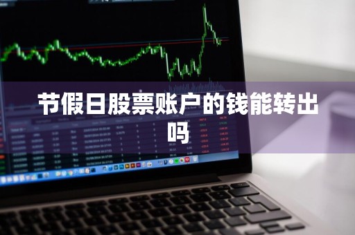 节假日股票账户的钱能转出吗