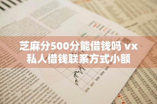 芝麻分500分能借钱吗 vx私人借钱联系方式小额