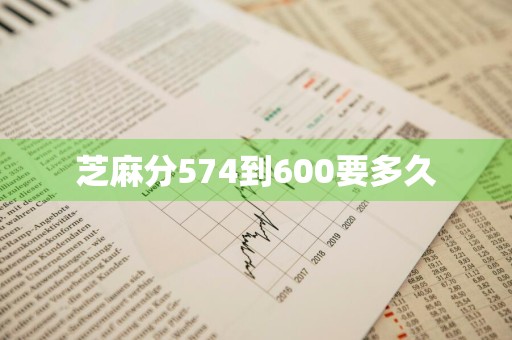 芝麻分574到600要多久