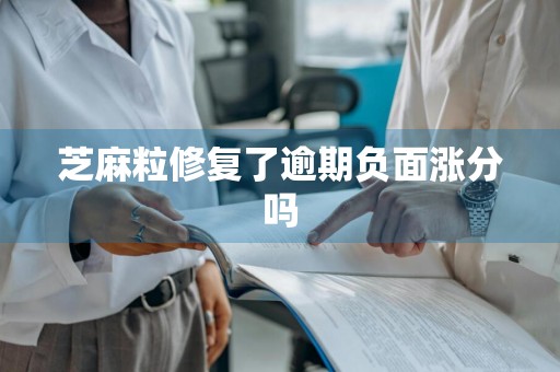 芝麻粒修复了逾期负面涨分吗