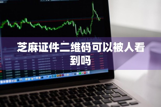 芝麻证件二维码可以被人看到吗