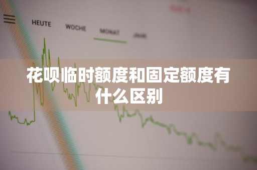 花呗临时额度和固定额度有什么区别