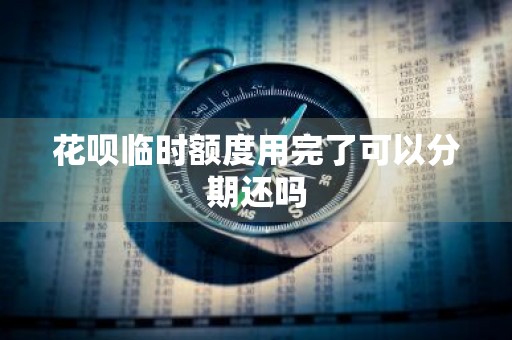 花呗临时额度用完了可以分期还吗