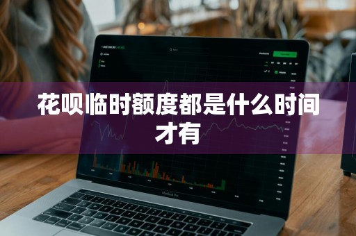 花呗临时额度都是什么时间才有