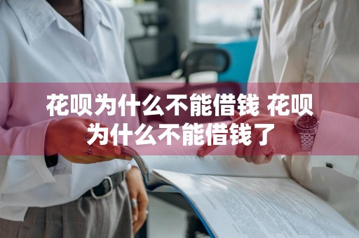 花呗为什么不能借钱 花呗为什么不能借钱了