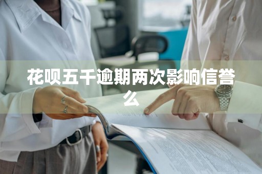 花呗五千逾期两次影响信誉么