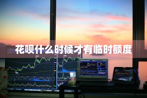 花呗什么时候才有临时额度