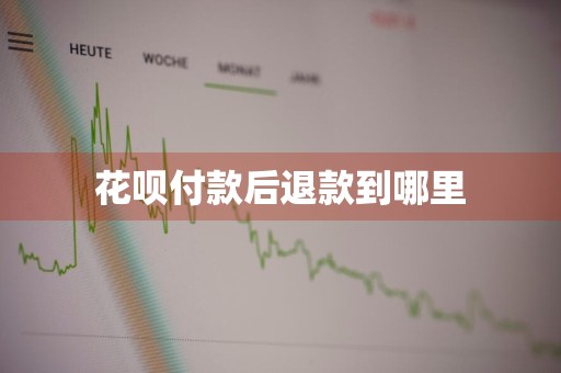 花呗付款后退款到哪里