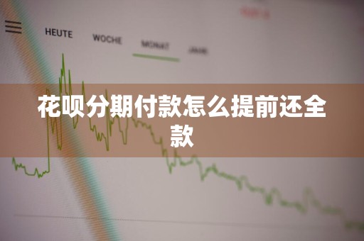 花呗分期付款怎么提前还全款