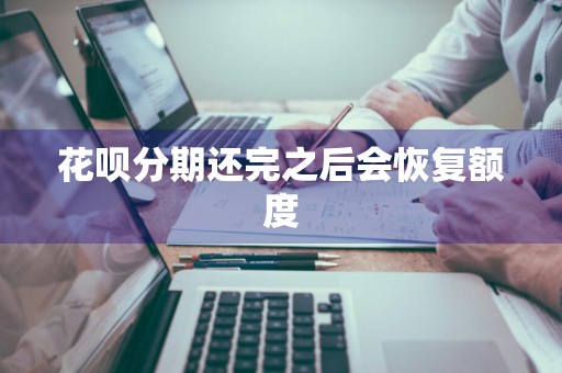 花呗分期还完之后会恢复额度